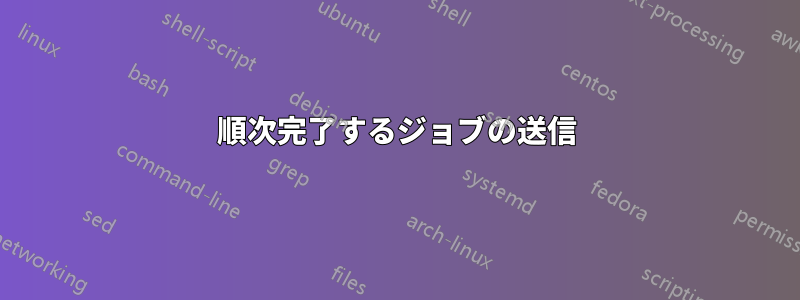 順次完了するジョブの送信