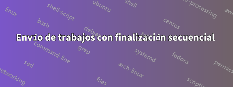 Envío de trabajos con finalización secuencial