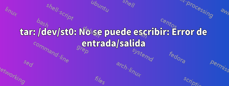 tar: /dev/st0: No se puede escribir: Error de entrada/salida