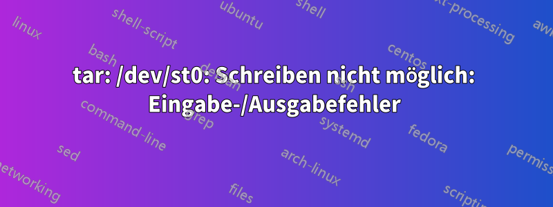 tar: /dev/st0: Schreiben nicht möglich: Eingabe-/Ausgabefehler