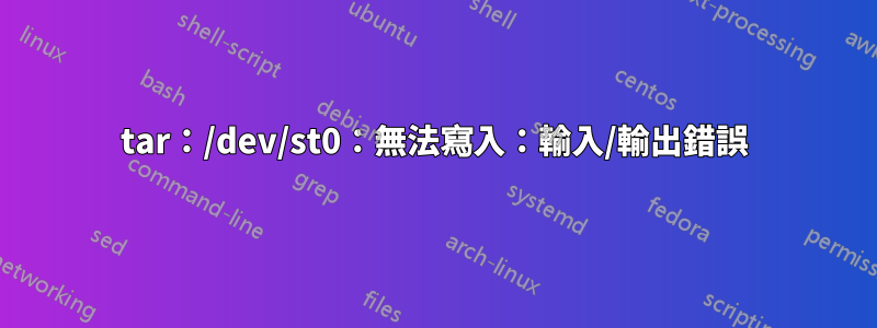 tar：/dev/st0：無法寫入：輸入/輸出錯誤