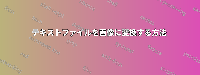 テキストファイルを画像に変換する方法