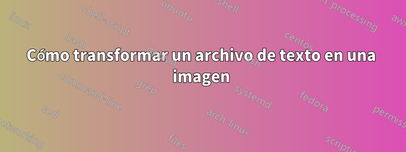 Cómo transformar un archivo de texto en una imagen