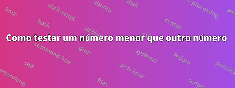 Como testar um número menor que outro número