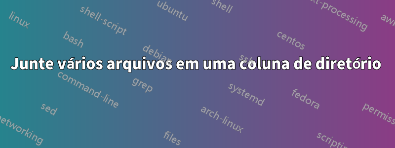 Junte vários arquivos em uma coluna de diretório