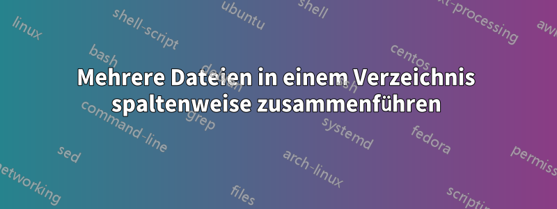 Mehrere Dateien in einem Verzeichnis spaltenweise zusammenführen