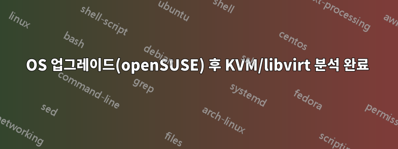 OS 업그레이드(openSUSE) 후 KVM/libvirt 분석 완료