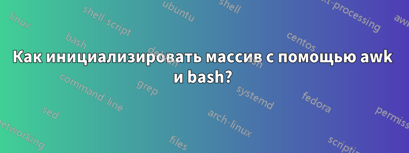 Как инициализировать массив с помощью awk и bash?