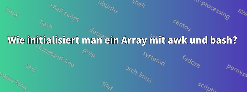 Wie initialisiert man ein Array mit awk und bash?