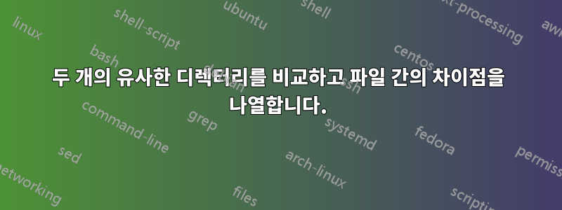 두 개의 유사한 디렉터리를 비교하고 파일 간의 차이점을 나열합니다.