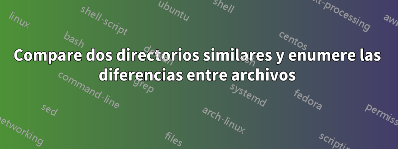 Compare dos directorios similares y enumere las diferencias entre archivos