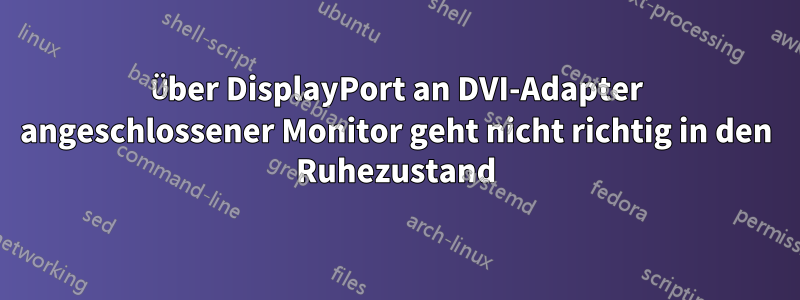 Über DisplayPort an DVI-Adapter angeschlossener Monitor geht nicht richtig in den Ruhezustand