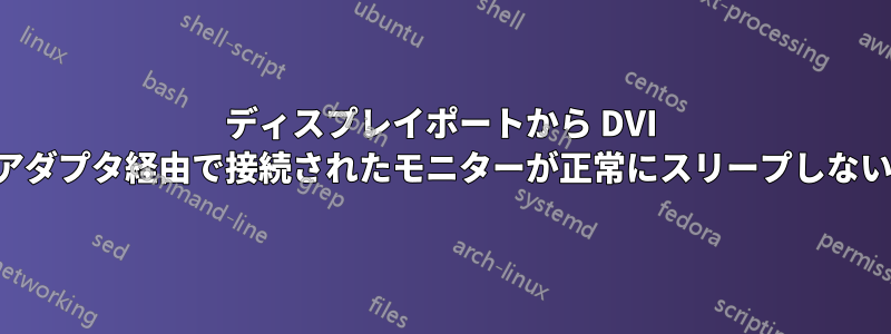 ディスプレイポートから DVI アダプタ経由で接続されたモニターが正常にスリープしない