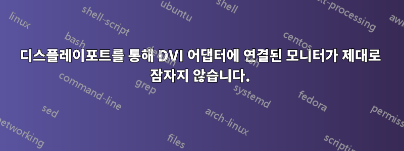 디스플레이포트를 통해 DVI 어댑터에 연결된 모니터가 제대로 잠자지 않습니다.