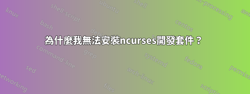 為什麼我無法安裝ncurses開發套件？