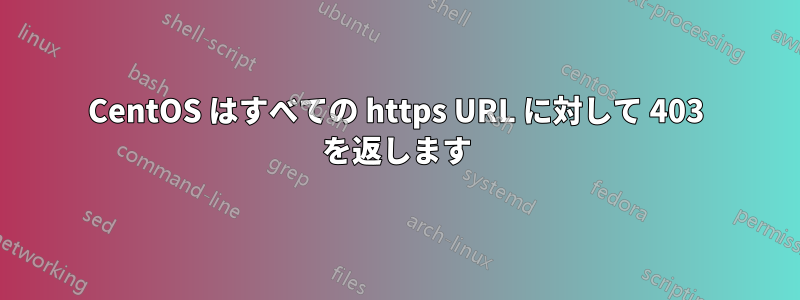 CentOS はすべての https URL に対して 403 を返します