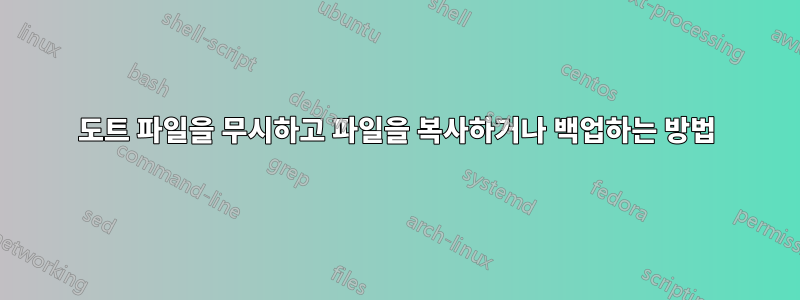 도트 파일을 무시하고 파일을 복사하거나 백업하는 방법