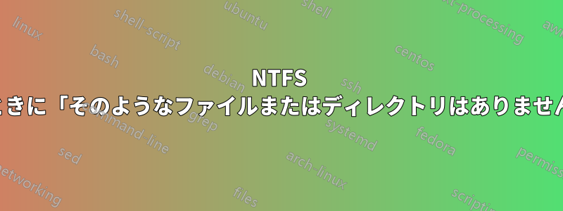 NTFS 上に存在するファイルを削除するときに「そのようなファイルまたはディレクトリはありません」というメッセージが表示される