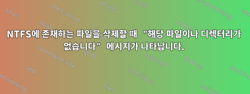 NTFS에 존재하는 파일을 삭제할 때 "해당 파일이나 디렉터리가 없습니다" 메시지가 나타납니다.