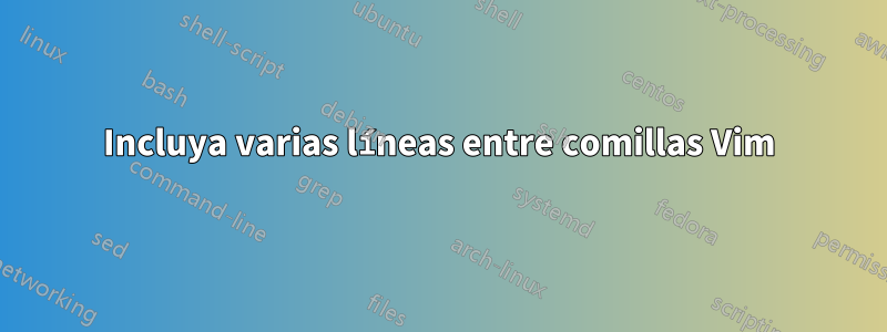 Incluya varias líneas entre comillas Vim