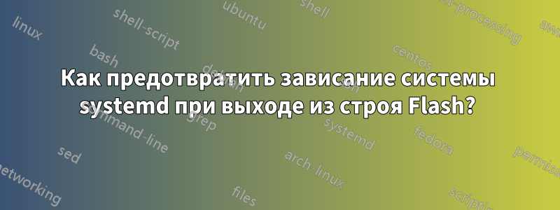 Как предотвратить зависание системы systemd при выходе из строя Flash?