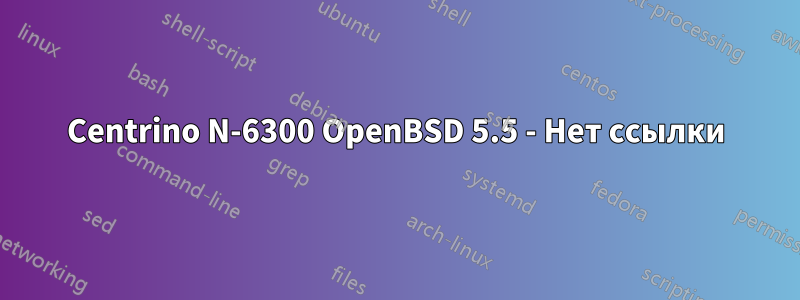 Centrino N-6300 OpenBSD 5.5 - Нет ссылки