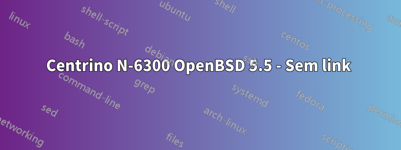 Centrino N-6300 OpenBSD 5.5 - Sem link