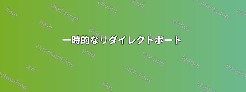 一時的なリダイレクトポート