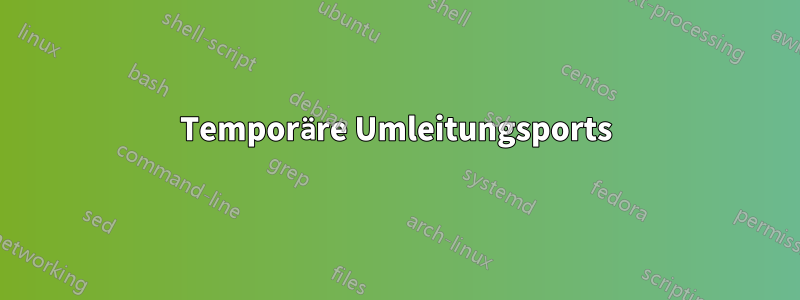 Temporäre Umleitungsports