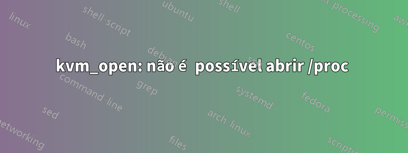 kvm_open: não é possível abrir /proc