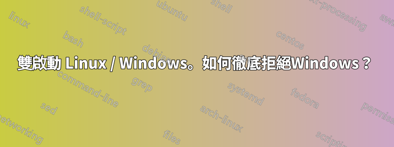 雙啟動 Linux / Windows。如何徹底拒絕Windows？