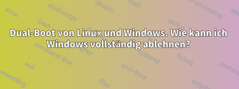 Dual-Boot von Linux und Windows. Wie kann ich Windows vollständig ablehnen?