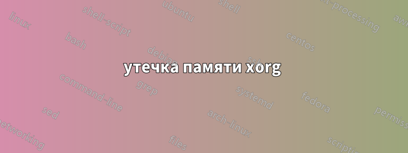 утечка памяти xorg