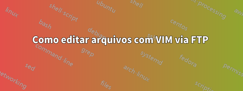 Como editar arquivos com VIM via FTP