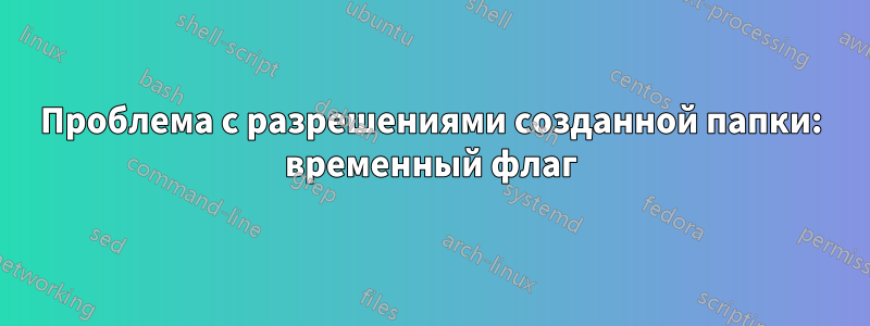 Проблема с разрешениями созданной папки: временный флаг