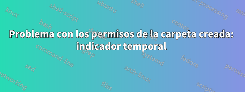 Problema con los permisos de la carpeta creada: indicador temporal