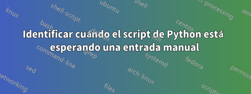 Identificar cuándo el script de Python está esperando una entrada manual