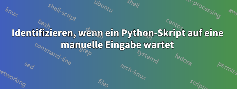 Identifizieren, wenn ein Python-Skript auf eine manuelle Eingabe wartet