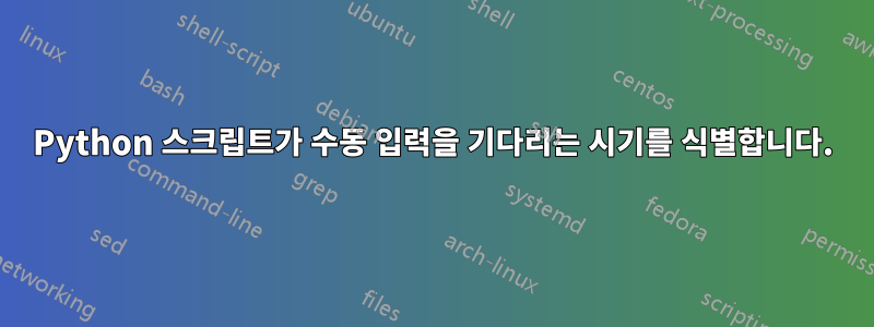 Python 스크립트가 수동 입력을 기다리는 시기를 식별합니다.