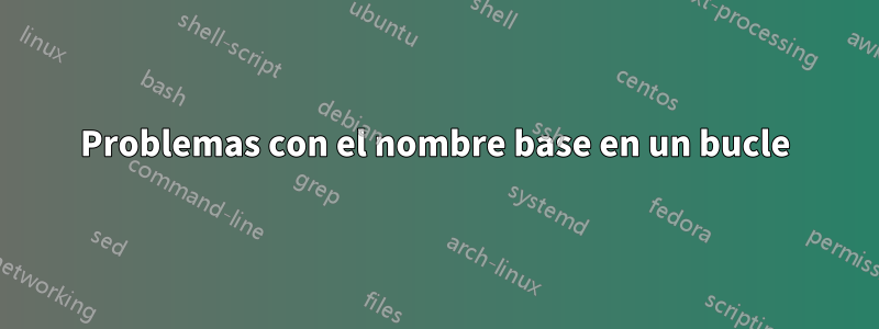 Problemas con el nombre base en un bucle