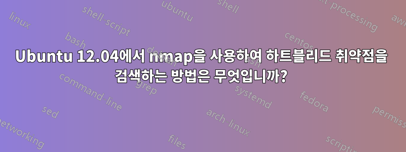 Ubuntu 12.04에서 nmap을 사용하여 하트블리드 취약점을 검색하는 방법은 무엇입니까?