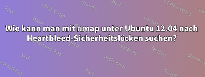 Wie kann man mit nmap unter Ubuntu 12.04 nach Heartbleed-Sicherheitslücken suchen?