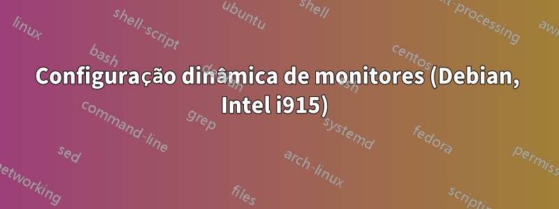 Configuração dinâmica de monitores (Debian, Intel i915) 