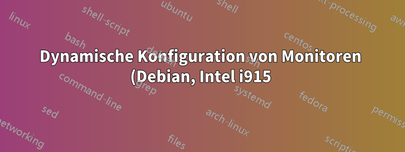 Dynamische Konfiguration von Monitoren (Debian, Intel i915)