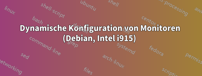 Dynamische Konfiguration von Monitoren (Debian, Intel i915) 