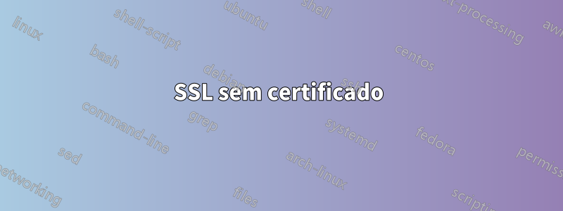 SSL sem certificado