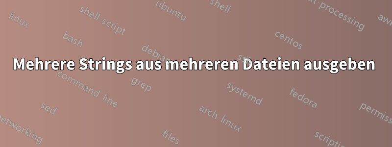 Mehrere Strings aus mehreren Dateien ausgeben