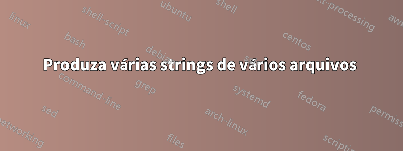 Produza várias strings de vários arquivos