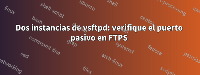 Dos instancias de vsftpd: verifique el puerto pasivo en FTPS