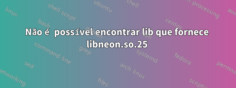 Não é possível encontrar lib que fornece libneon.so.25